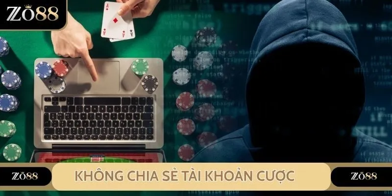 Không được tự ý chia sẻ tài khoản cược, hạn chế rủi ro bị đánh cắp