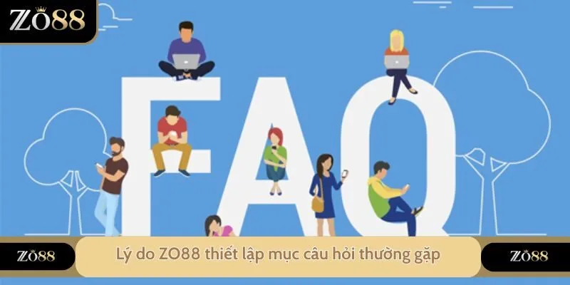 Lý do ZO88 thiết lập mục câu hỏi thường gặp